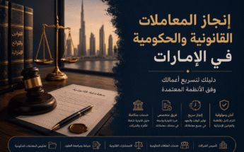 إنجاز المعاملات القانونية والحكومية في الإمارات: دليلك لتسريع أعمالك وفق الأنظمة المعتمدة
